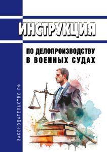 Инструкция по делопроизводству в военных судах 2025 год. Последняя редакция