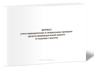 Журнал учета периодических и специальных проверок средств индивидуальной защиты от падения с высоты