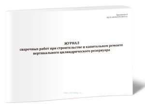 Журнал сварочных работ при строительстве и капитальном ремонте вертикального цилиндрического резервуара (РД-25.160.10-КТН-0015-21)