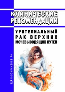 Клинические рекомендации "Уротелиальный рак верхних мочевыводящих путей" (Взрослые) 2025 год. Последняя редакция
