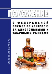 Положение о федеральной службе по контролю за алкогольными и табачными рынками 2025 год. Последняя редакция