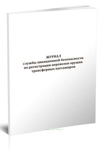 Журнал службы авиационной безопасности по регистрации перевозки оружия трансферных пассажиров