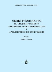 Общее руководство по среднему ремонту ракетного, радиотехнического и артиллерийского вооружения. Часть I. Общая часть
