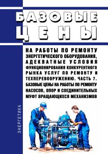 Базовые цены на работы по ремонту энергетического оборудования, адекватные условия функционирования конкурентного рынка услуг по ремонту и техперевооружению. Часть 7. Базовые цены на работы по ремонту насосов, опор и соединительных муфт вращающихся механизмов