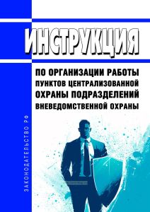Инструкция по организации работы пунктов централизованной охраны подразделений вневедомственной охраны