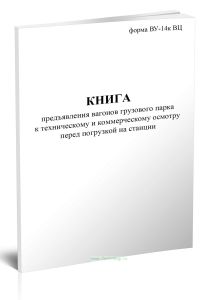 Книга предъявления вагонов грузового парка к техническому и коммерческому осмотру перед погрузкой на станции (ВУ-14к ВЦ)