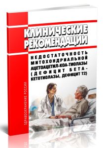 Клинические рекомендации Недостаточность митохондриальной ацетоацетил-КоА-тиолазы (дефицит бета-кетотиолазы, дефицит Т2) (Взрослые, Дети)