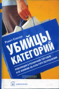 Убийцы категорий. Революция в розничной торговле и ее влияние на культуру потребления