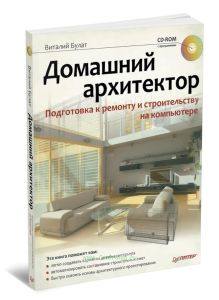 Домашний архитектор. Подготовка к ремонту и строительству на компьютере (+ CD-ROM)