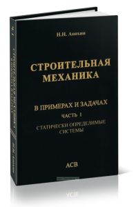 Строительная механика в примерах и задачах. В 3-х частях. Часть I. Статически определимые системы