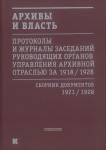 Архивы и власть. Протоколы и журналы заседаний руководящих органов управления архивной отраслью за 1918/1928. Сборник документов 1921/1928. том II