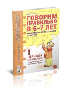 Говорим правильно в 6-7 лет. Конспекты фронтальных занятий I периода обучения в подготовительной к школе логогруппе