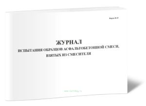 Журнал испытания образцов асфальтобетонной смеси, взятых из смесителя. форма Ф-19