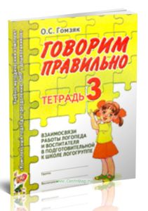 Говорим правильно в 6-7 лет. Тетрадь 3. Взаимосвязи работы логопеда и воспитателя в подготовительной к школе логогруппе (2011 г.)