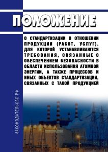 Положение о стандартизации в отношении продукции (работ, услуг), для которой устанавливаются требования, связанные с обеспечением безопасности в области использования атомной энергии 2025 год. Последняя редакция