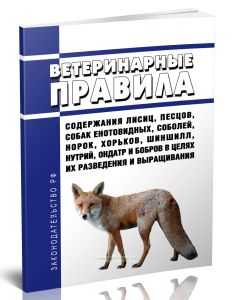 Ветеринарные правила содержания лисиц, песцов, собак енотовидных, соболей, норок, хорьков, шиншилл, нутрий, ондатр и бобров в целях их разведения и вы
