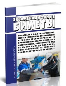 Экзаменационные билеты по разделу Б.8.6.2. Изготовление, монтаж (демонтаж), обслуживание и ремонт (реконструкция) с применением сварки и наладка обору