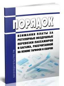 Порядок взимания платы за регулярные воздушные перевозки пассажиров и багажа, рассчитанной на основе тарифов и сборов 2025 год. Последняя редакция