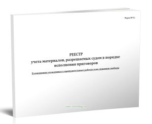 Реестр учета материалов, разрешаемых судом в порядке исполнения приговоров. В отношении осужденных к принудительным работам или лишению свободы (Форма №9.1)