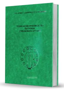 Технология производства патронов стрелкового оружия. Часть 1. Технологические основы проектирования патронов