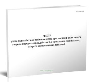 Реестр учета ходатайств об избрании меры пресечения в виде залога, запрета определенных действий, о продлении срока залога, запрета определенных действий (Форма №8.10)
