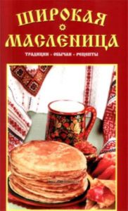 Широкая масленница. Традиции. Обычаи. Рецепты