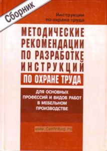 Методические рекомендации по разработке инструкций по охране труда для основных профессий и видов работ в мебельном производстве. Сборник типовых инструкций. Утверждены в 2004 г.