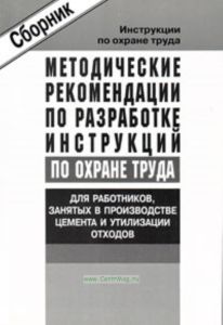 Методические рекомендации по разработке инструкций по охране труда для работников занятых в производстве цемента и утилизации отходов. Сборник типовых инструкций. Утверждены в 2004 г.