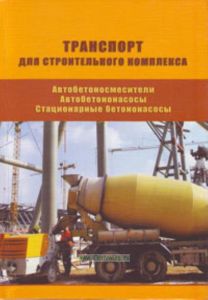 Транспорт для строительного комплекса. Автобетоносмесители. Автобетононасосы. Стационарные бетононасосы. Справочник. Выпуск 12