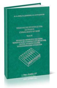 Технология производства патронов стрелкового оружия. Часть III. Обработка резанием, термическая и химическая обработка, сборка. Проектирование техноло