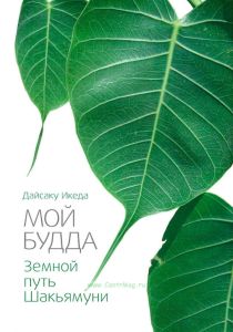 Дайсаку Икеда. Мой Будда: Земной путь Шакьямуни