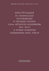 Инструкция по техническому обслуживанию и текущему ремонту 5,45-мм автоматов Калашникова АК 74, АКС 74 и ручных пулеметов Калашникова РПК74, РПКС74