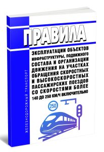 Правила эксплуатации объектов инфраструктуры, подвижного состава и организации движения на участках обращения скоростных и высокоскоростных пассажирских поездов со скоростями более 140 до 250 кмч включительно 2025 год. Последняя редакция