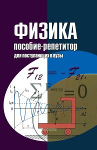 Физика. Пособие-репетитор для абитуриентов