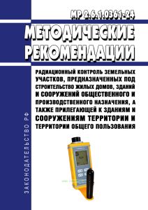 МР 2.6.1.0361-24 Радиационный контроль земельных участков, предназначенных под строительство жилых домов, зданий и сооружений общественного и производственного назначения, а также прилегающей к зданиям и сооружениям территории и территории общего пользования 2025 год. Последняя редакция