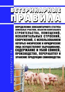 Ветеринарные правила определения зоосанитарного статуса земельных участков, объектов капитального строительства, помещений, некапитальных строений, сооружений, с использованием которых физические и юридические лица осуществляют выращивание, содержание и убой свиней, производство, переработку и хранение продукции свиноводства 2025 год. Последняя редакция