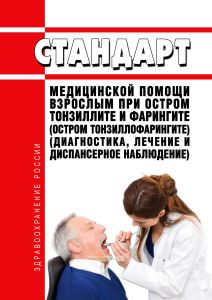 Стандарт медицинской помощи взрослым при остром тонзиллите и фарингите (остром тонзиллофарингите) (диагностика, лечение и диспансерное наблюдение) 2026 год. Последняя редакция