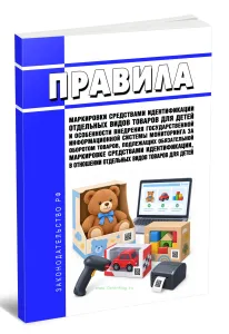 Правила маркировки средствами идентификации отдельных видов товаров для детей и особенности внедрения государственной информационной системы мониторинга за оборотом товаров, подлежащих обязательной маркировке средствами идентификации, в отношении отдельных видов товаров для детей 2026 год. Последняя редакция