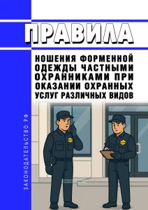 Правила ношения форменной одежды частными охранниками при оказании охранных услуг различных видов 2026 год. Последняя редакция