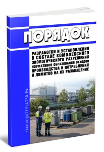 Порядок разработки и установления в составе комплексного экологического разрешения нормативов образования отходов производства и потребления и лимитов на их размещение 2026 год. Последняя редакция