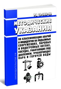 РД 10-385-00 Методические рекомендации по классификации аварий и инцидентов на подъемных сооружениях, паровых и водогрейных котлах, сосудах, работающих под давлением, трубопроводах пара и горячей воды 2025 год. Последняя редакция