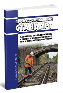 Профессиональный стандарт Работник по содержанию и ремонту железнодорожного пути и искусственных сооружений 2026 год. Последняя редакция