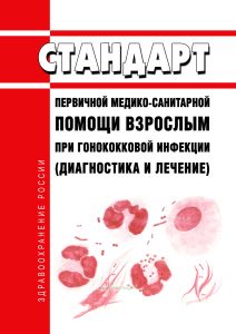 Стандарт первичной медико-санитарной помощи взрослым при гонококковой инфекции (диагностика и лечение) 2026 год. Последняя редакция