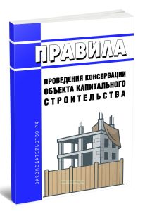 Правила проведения консервации объекта капитального строительства 2025 год. Последняя редакция