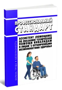 Профессиональный стандарт Ассистент (помощник) по оказанию технической помощи инвалидам и лицам с ограниченными возможностями здоровья 2026 год. Последняя редакция