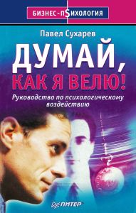 Думай как я велю! Руководство по психологическому воздействию