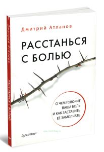 Расстанься с болью. О чем говорит ваша боль и как заставить ее замолчать