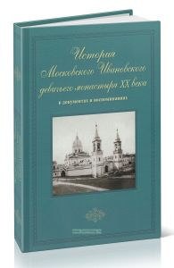 История Московского Ивановского девичьего монастыря ХХ века в документах и воспоминаниях
