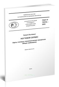ГОСТ Р 72319-2025 Услуги бытовые. Ногтевой сервис. Карты типовых технологических процессов. Общие требования 2026 год. Последняя редакция