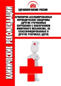 Клинические рекомендации "Криопирин-ассоциированные периодические синдромы (Другие уточненные нарушения с вовлечением иммунного механизма, не классифицированные в других рубриках)" (Дети)